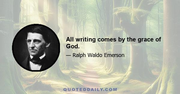 All writing comes by the grace of God.