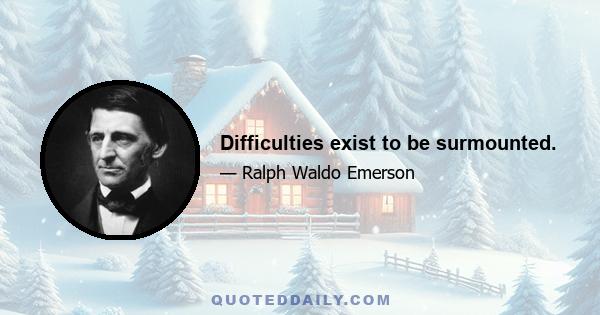 Difficulties exist to be surmounted.