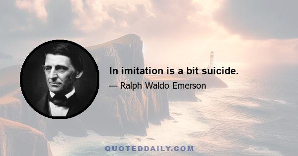 In imitation is a bit suicide.