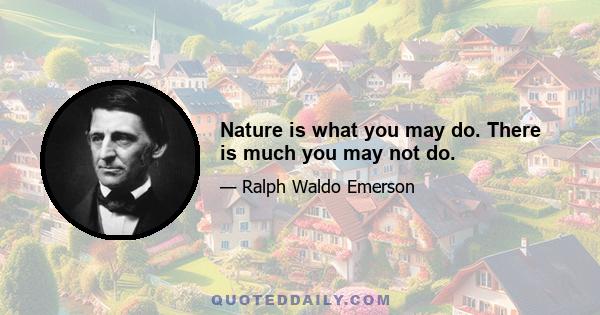 Nature is what you may do. There is much you may not do.