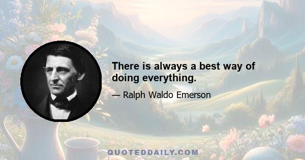 There is always a best way of doing everything.