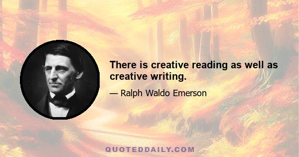 There is creative reading as well as creative writing.