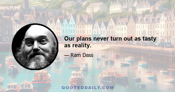 Our plans never turn out as tasty as reality.