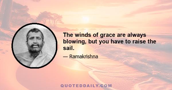 The winds of grace are always blowing, but you have to raise the sail.