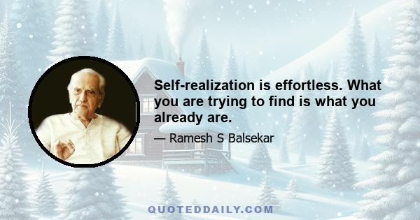 Self-realization is effortless. What you are trying to find is what you already are.