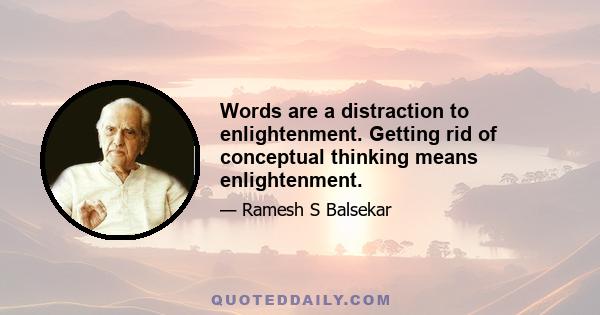 Words are a distraction to enlightenment. Getting rid of conceptual thinking means enlightenment.