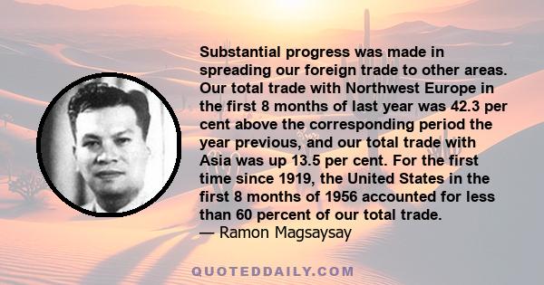 Substantial progress was made in spreading our foreign trade to other areas. Our total trade with Northwest Europe in the first 8 months of last year was 42.3 per cent above the corresponding period the year previous,