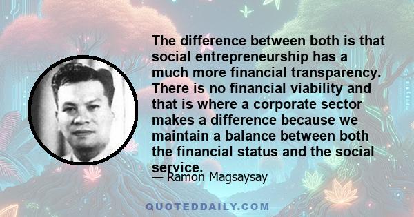 The difference between both is that social entrepreneurship has a much more financial transparency. There is no financial viability and that is where a corporate sector makes a difference because we maintain a balance