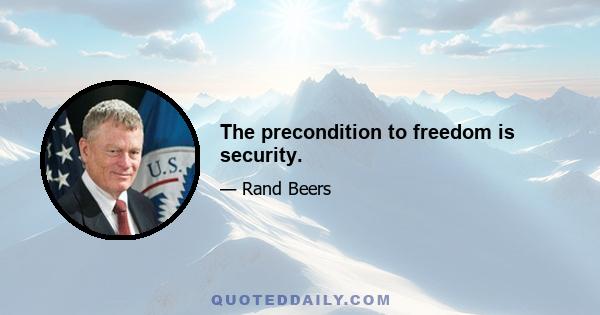 The precondition to freedom is security.