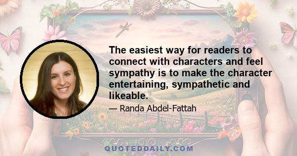 The easiest way for readers to connect with characters and feel sympathy is to make the character entertaining, sympathetic and likeable.