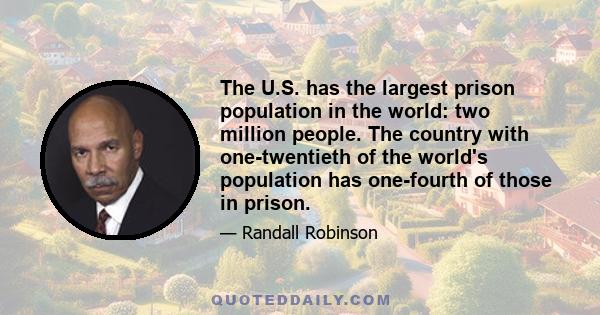 The U.S. has the largest prison population in the world: two million people. The country with one-twentieth of the world's population has one-fourth of those in prison.