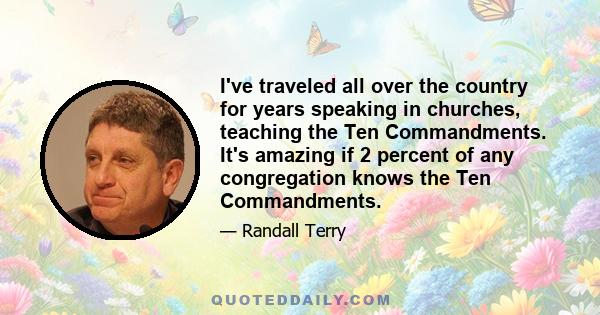 I've traveled all over the country for years speaking in churches, teaching the Ten Commandments. It's amazing if 2 percent of any congregation knows the Ten Commandments.