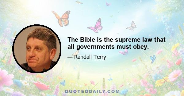 The Bible is the supreme law that all governments must obey.