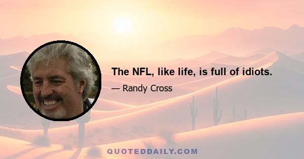 The NFL, like life, is full of idiots.