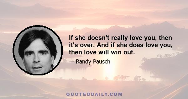 If she doesn't really love you, then it's over. And if she does love you, then love will win out.