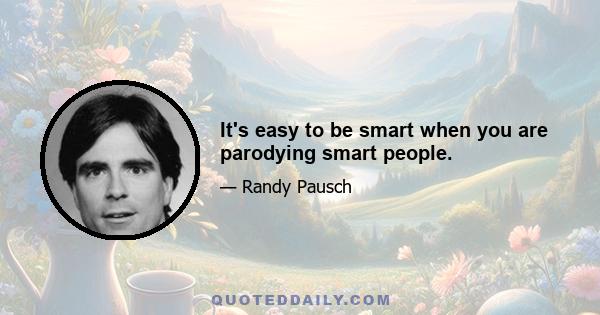 It's easy to be smart when you are parodying smart people.