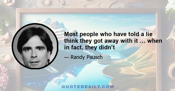 Most people who have told a lie think they got away with it … when in fact, they didn’t