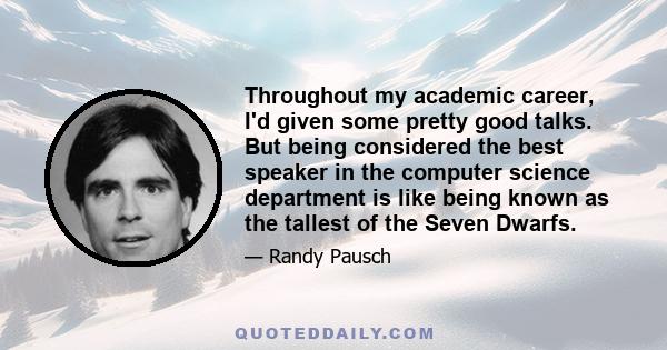 Throughout my academic career, I'd given some pretty good talks. But being considered the best speaker in the computer science department is like being known as the tallest of the Seven Dwarfs.