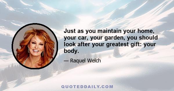 Just as you maintain your home, your car, your garden, you should look after your greatest gift: your body.