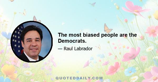 The most biased people are the Democrats.