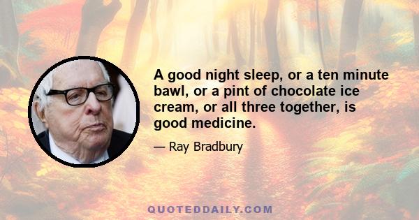 A good night sleep, or a ten minute bawl, or a pint of chocolate ice cream, or all three together, is good medicine.