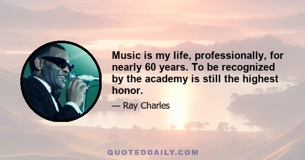 Music is my life, professionally, for nearly 60 years. To be recognized by the academy is still the highest honor.