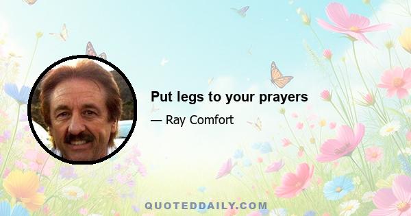 Put legs to your prayers