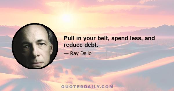 Pull in your belt, spend less, and reduce debt.