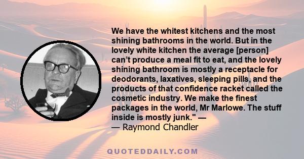 We have the whitest kitchens and the most shining bathrooms in the world. But in the lovely white kitchen the average [person] can’t produce a meal fit to eat, and the lovely shining bathroom is mostly a receptacle for