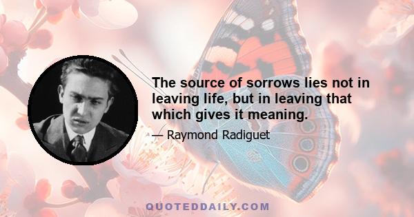 The source of sorrows lies not in leaving life, but in leaving that which gives it meaning.