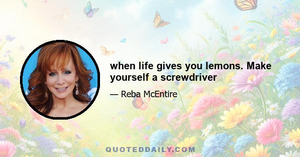 when life gives you lemons. Make yourself a screwdriver