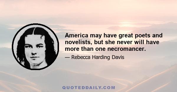 America may have great poets and novelists, but she never will have more than one necromancer.