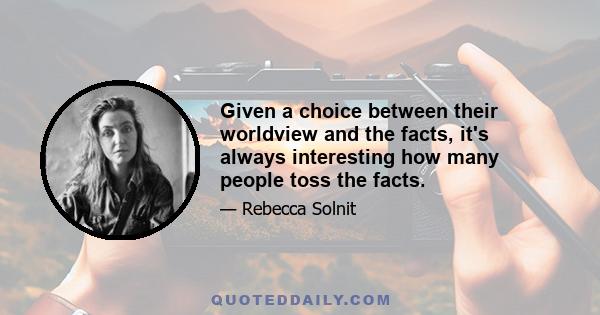 Given a choice between their worldview and the facts, it's always interesting how many people toss the facts.