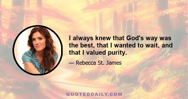 I always knew that God's way was the best, that I wanted to wait, and that I valued purity.
