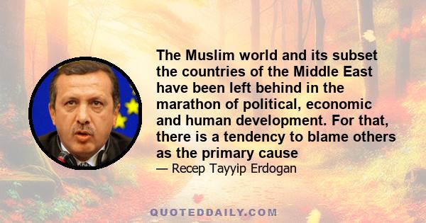 The Muslim world and its subset the countries of the Middle East have been left behind in the marathon of political, economic and human development. For that, there is a tendency to blame others as the primary cause