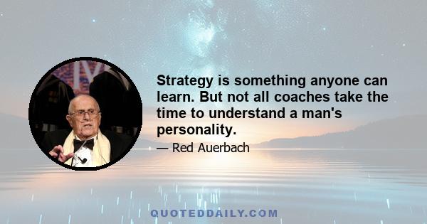 Strategy is something anyone can learn. But not all coaches take the time to understand a man's personality.