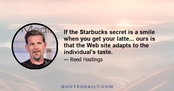 If the Starbucks secret is a smile when you get your latte... ours is that the Web site adapts to the individual's taste.