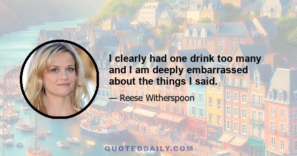 I clearly had one drink too many and I am deeply embarrassed about the things I said.