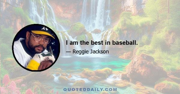 I am the best in baseball.