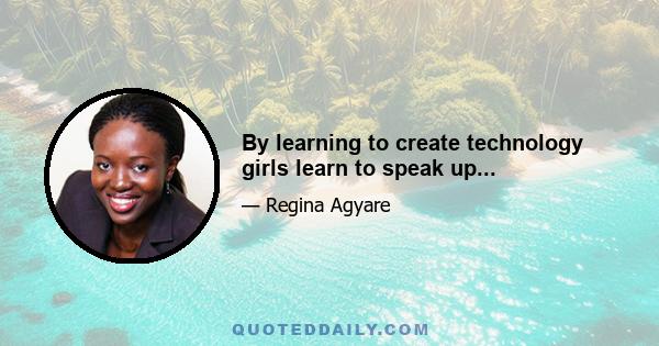 By learning to create technology girls learn to speak up...