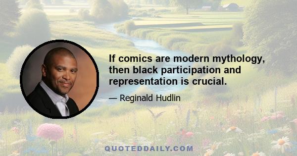 If comics are modern mythology, then black participation and representation is crucial.