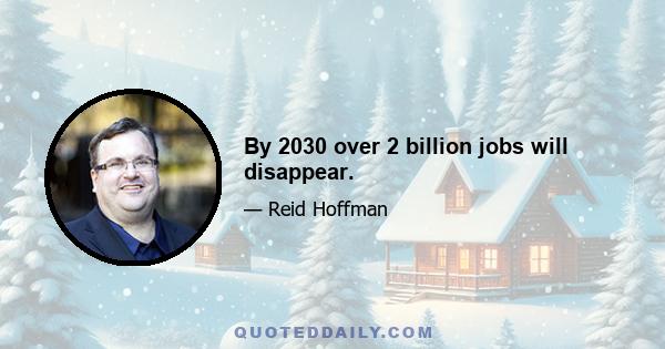 By 2030 over 2 billion jobs will disappear.