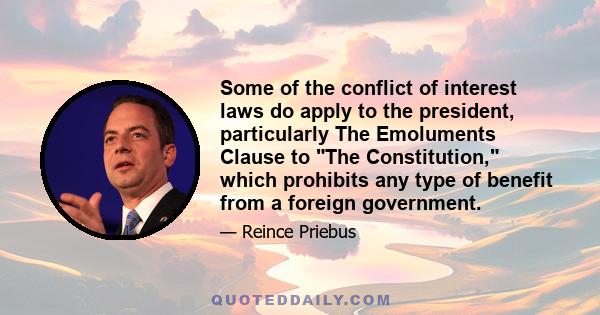 Some of the conflict of interest laws do apply to the president, particularly The Emoluments Clause to The Constitution, which prohibits any type of benefit from a foreign government.