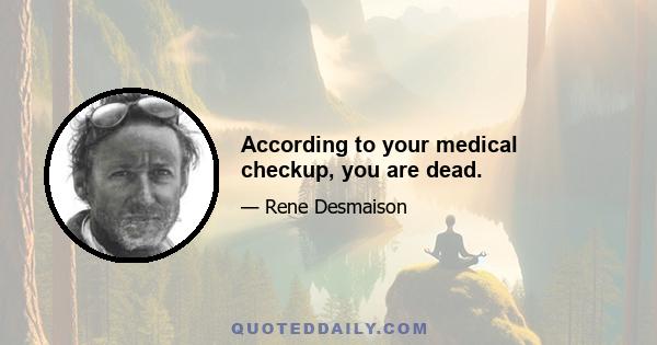 According to your medical checkup, you are dead.