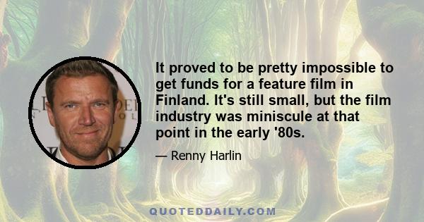 It proved to be pretty impossible to get funds for a feature film in Finland. It's still small, but the film industry was miniscule at that point in the early '80s.