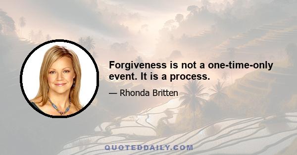 Forgiveness is not a one-time-only event. It is a process.