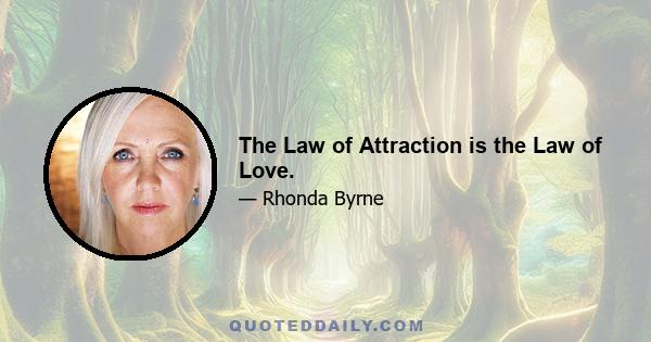 The Law of Attraction is the Law of Love.