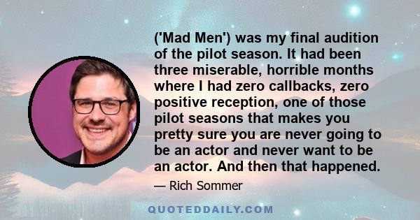 ('Mad Men') was my final audition of the pilot season. It had been three miserable, horrible months where I had zero callbacks, zero positive reception, one of those pilot seasons that makes you pretty sure you are