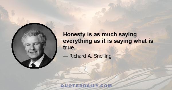 Honesty is as much saying everything as it is saying what is true.