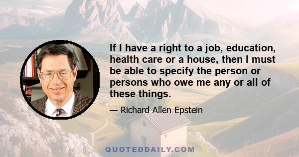 If I have a right to a job, education, health care or a house, then I must be able to specify the person or persons who owe me any or all of these things.